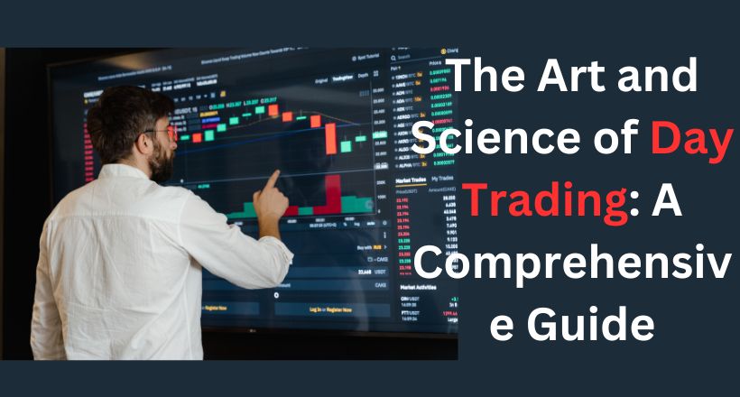 You are currently viewing The Art and Science of Day Trading: A Comprehensive Guide