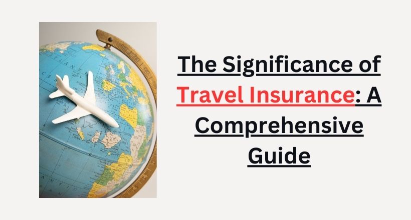 Read more about the article The Significance of Travel Insurance: A Comprehensive Guide