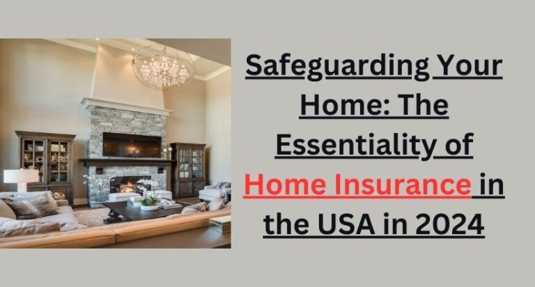 Read more about the article Safeguarding Your Home: The Essentiality of Home Insurance in the USA in 2024